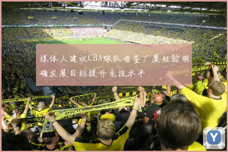媒体人建议CBA球队借鉴广厦经验明确发展目标提升竞技水平